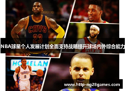 NBA球星个人发展计划全面支持战略提升球场内外综合能力