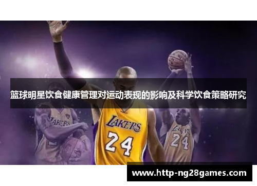 篮球明星饮食健康管理对运动表现的影响及科学饮食策略研究