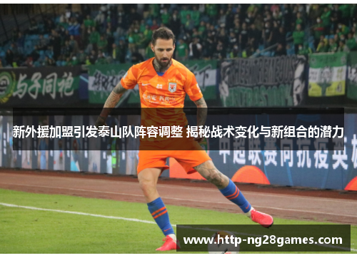 新外援加盟引发泰山队阵容调整 揭秘战术变化与新组合的潜力