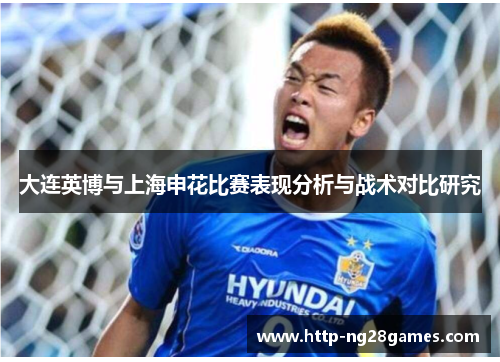 大连英博与上海申花比赛表现分析与战术对比研究