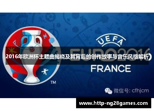 2016年欧洲杯主题曲揭晓及其背后的创作故事与音乐风格解析
