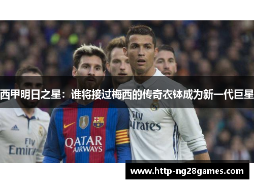 西甲明日之星：谁将接过梅西的传奇衣钵成为新一代巨星