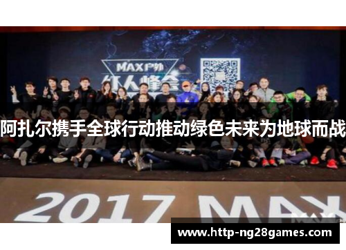 阿扎尔携手全球行动推动绿色未来为地球而战 阿扎尔携手全球行动推动绿色未来为地球而战