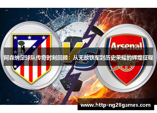 阿森纳足球队传奇时刻回顾：从无敌铁军到历史荣耀的辉煌征程