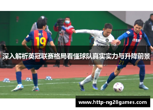 深入解析英冠联赛格局看懂球队真实实力与升降前景 深入解析英冠联赛格局看懂球队真实实力与升降前景